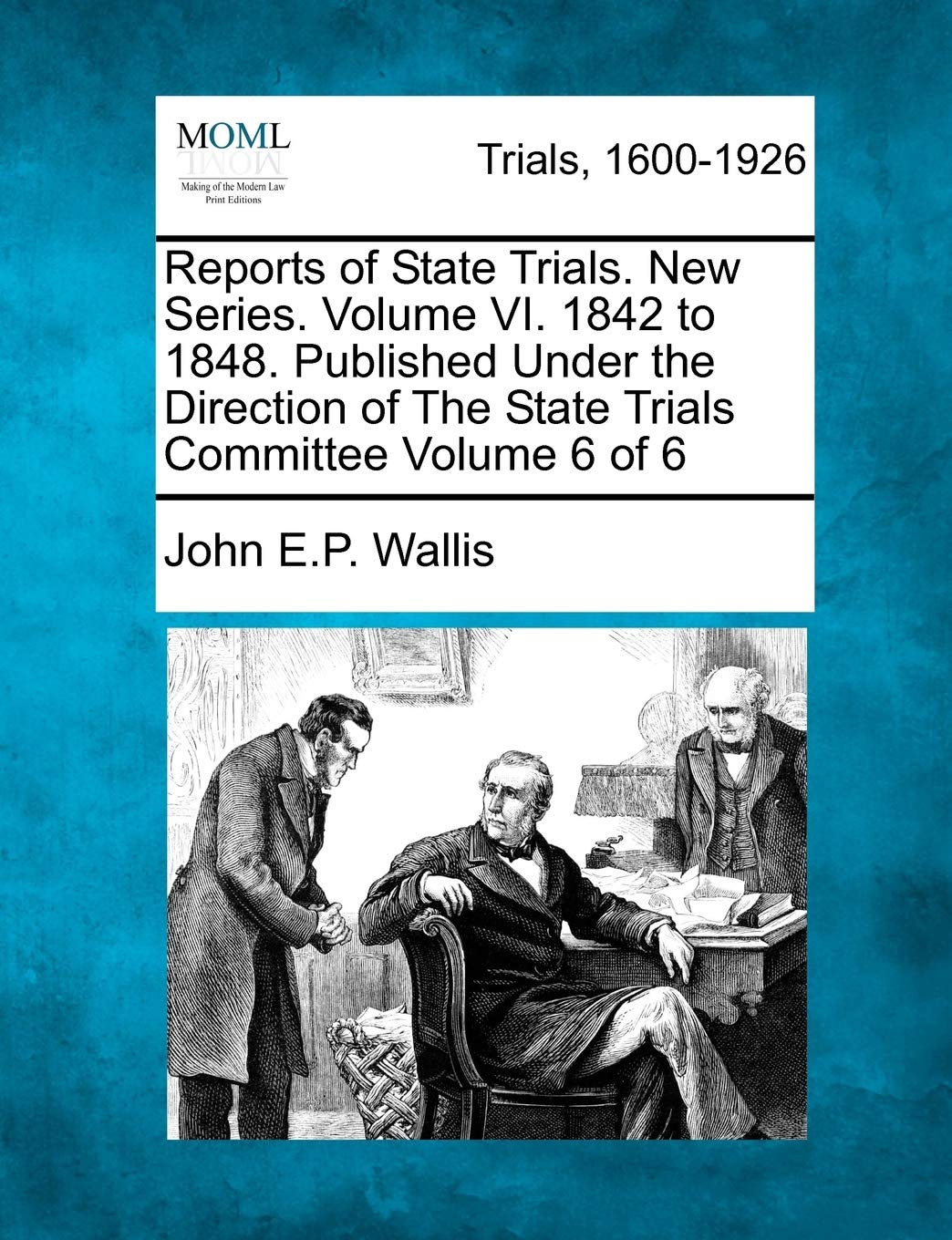 Reports of State Trials. New Series. Volume VI. 1842 to 1848. Published Under the Direction of the State Trials Committee Volume 6 of 6 Law