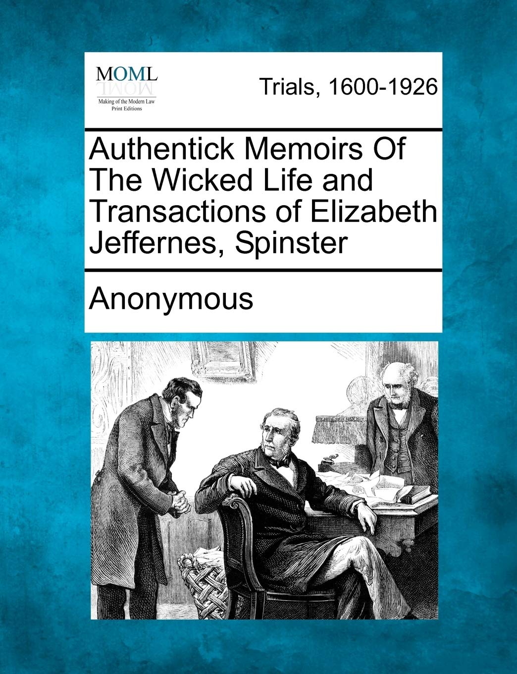 Authentick Memoirs of the Wicked Life and Transactions of Elizabeth Jeffernes, Spinster Law
