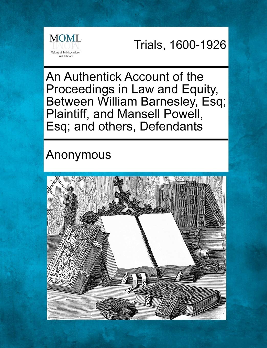 An Authentick Account of the Proceedings in Law and Equity, Between William Barnesley, Esq; Plaintiff, and Mansell Powell, Esq; And Others, Defendants Law