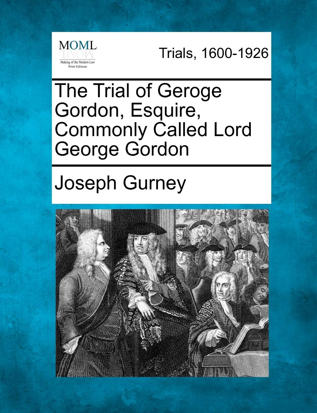 The Trial of Geroge Gordon, Esquire, Commonly Called Lord George Gordon Law