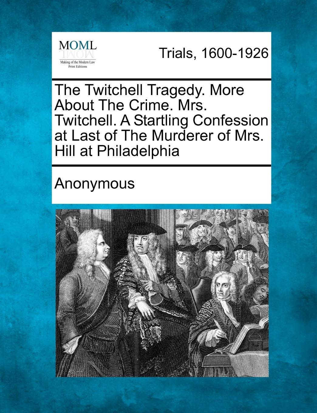 The Twitchell Tragedy. More about the Crime. Mrs. Twitchell. a Startling Confession at Last of the Murderer of Mrs. Hill at Philadelphia Law