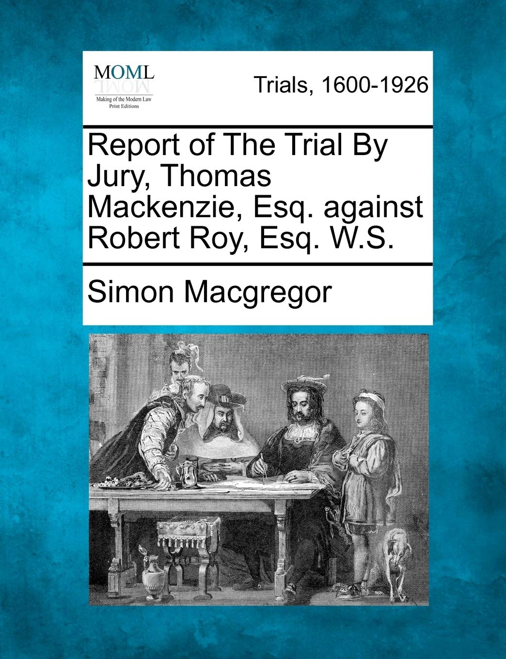 Report of the Trial by Jury, Thomas MacKenzie, Esq. Against Robert Roy, Esq. W.S. Law