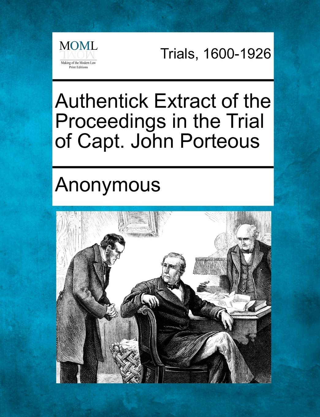 Authentick Extract of the Proceedings in the Trial of Capt. John Porteous Law