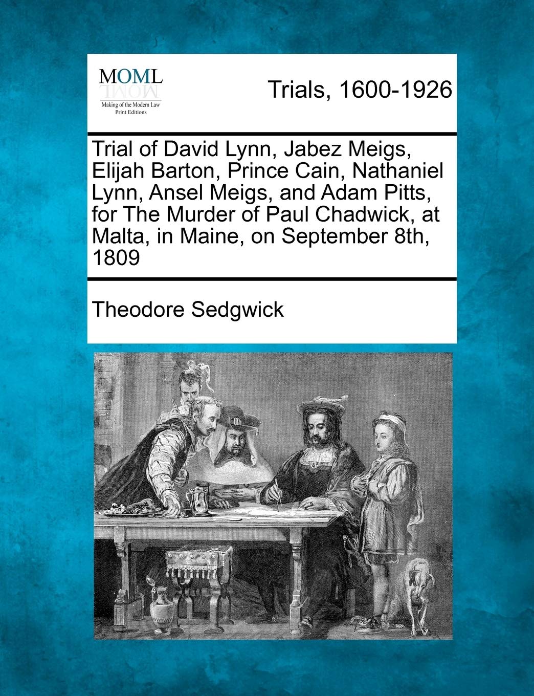 Trial of David Lynn, Jabez Meigs, Elijah Barton, Prince Cain, Nathaniel Lynn, Ansel Meigs, and Adam Pitts, for the Murder of Paul Chadwick, at Malta, in Maine, on September 8th, 1809 Law