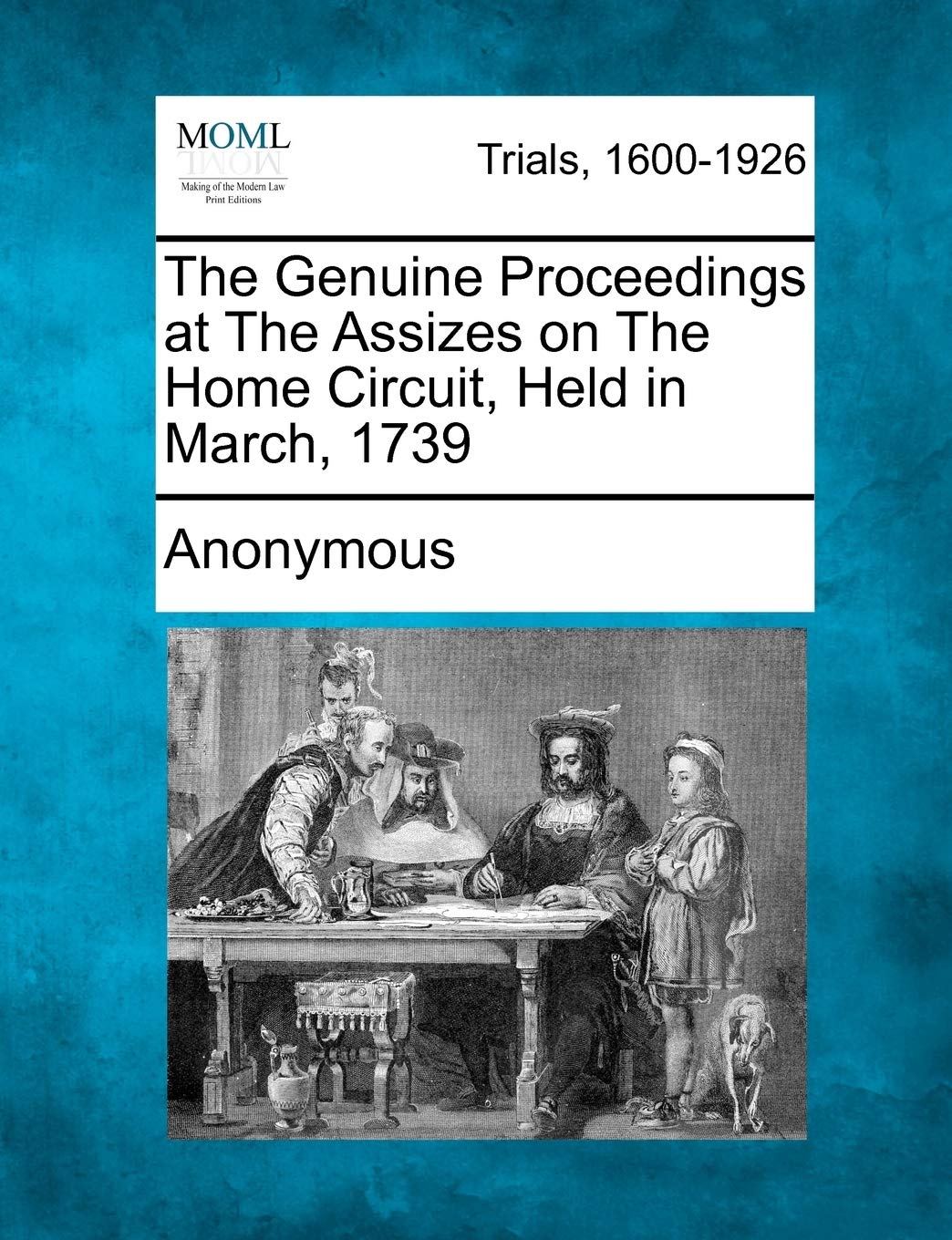 The Genuine Proceedings at the Assizes on the Home Circuit, Held in March, 1739 Law