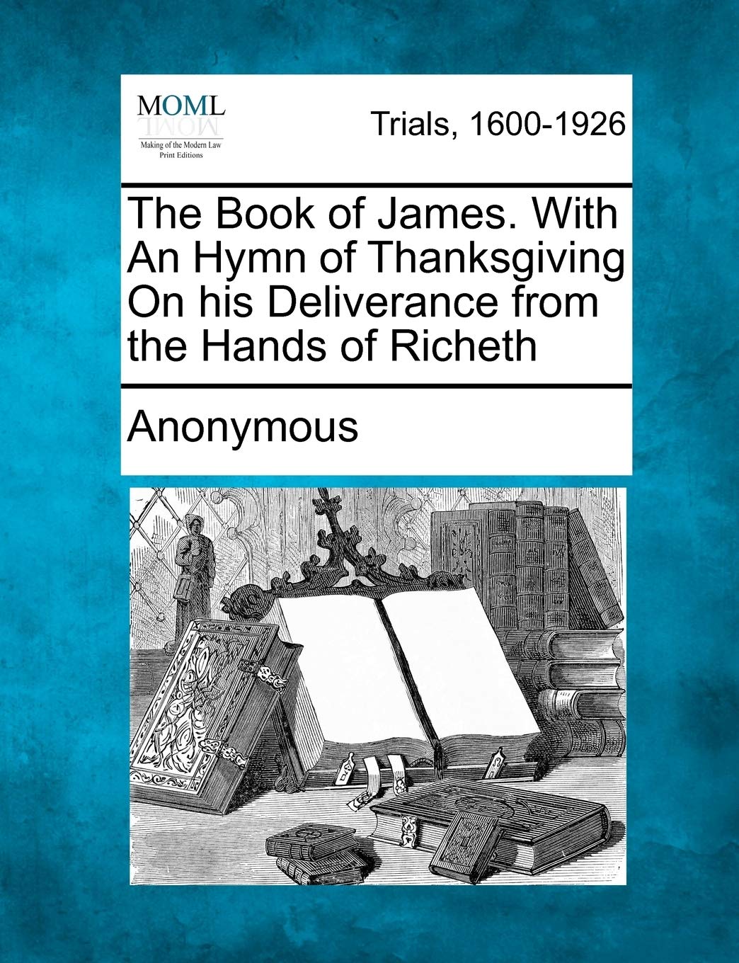 The Book of James. with an Hymn of Thanksgiving on His Deliverance from the Hands of Richeth Law