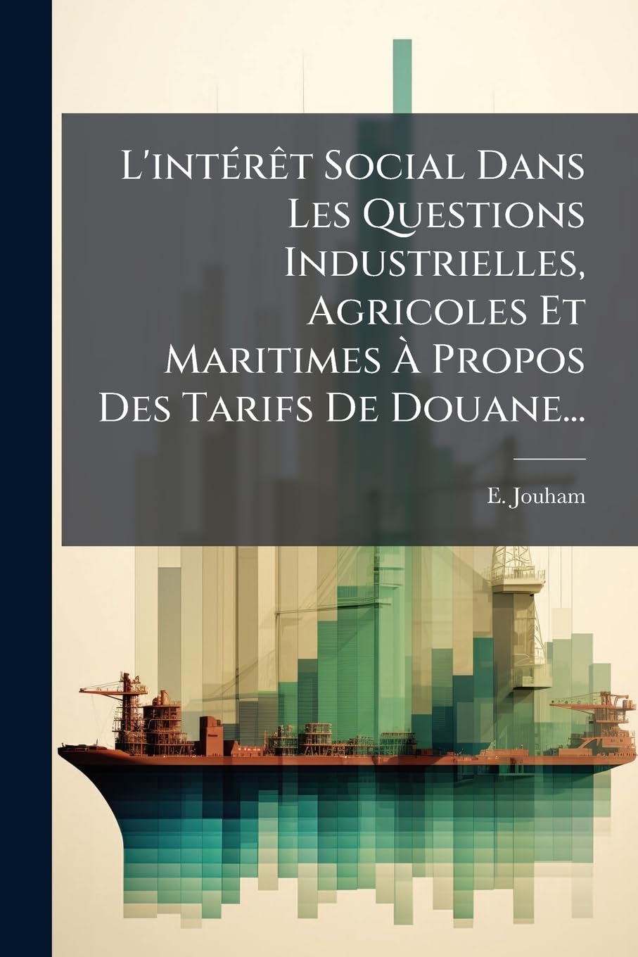 L'intérêt Social Dans Les Questions Industrielles, Agricoles Et Maritimes À Propos Des Tarifs De Douane... book