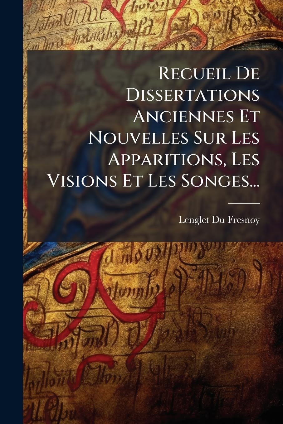 Recueil De Dissertations Anciennes Et Nouvelles Sur Les Apparitions, Les Visions Et Les Songes... book