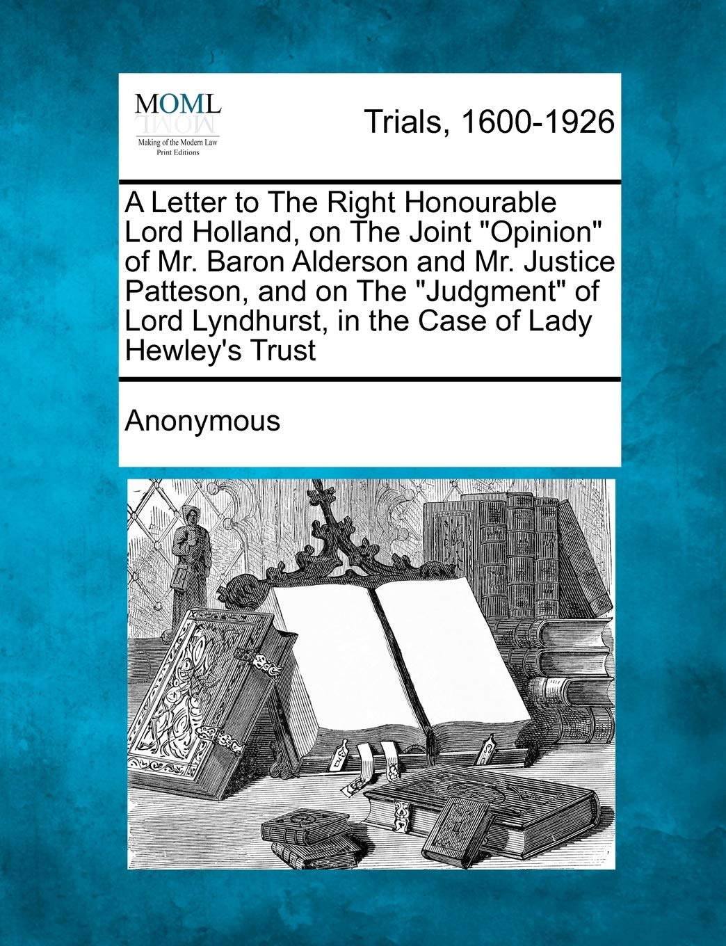 A Letter to the Right Honourable Lord Holland, on the Joint Opinion of Mr. Baron Alderson and Mr. Justice Patteson, and on the Judgment of Lord Lyndhurst, in the Case of Lady Hewley's Trust Law