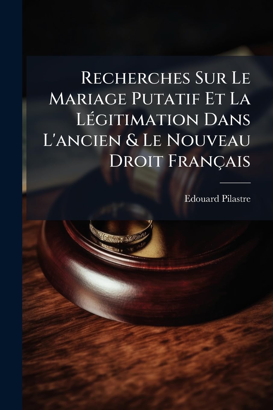 Recherches Sur Le Mariage Putatif Et La Légitimation Dans L'ancien & Le Nouveau Droit Français: Précédées D'une Étude Sur Les Conditions Du Mariage En Droit Romain... book
