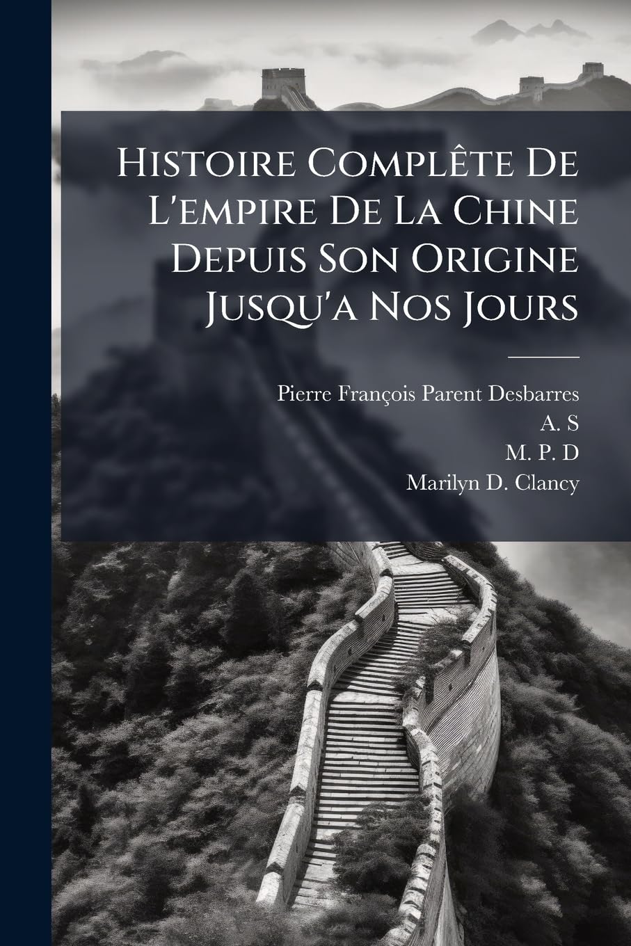 Histoire Complête De L'empire De La Chine Depuis Son Origine Jusqu'a Nos Jours: Son Étendue, Sa Chronologie, L'histoire De Ses Diverses Dynasties Et ... Fondation Jusques Et Y Compris Le Règne De... book
