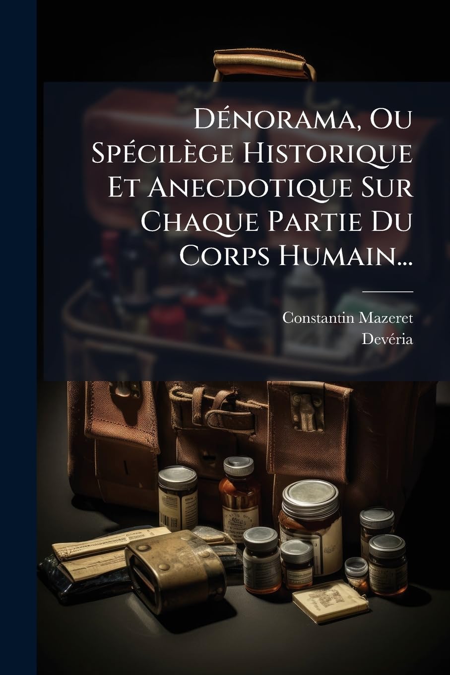 Dénorama, Ou Spécilège Historique Et Anecdotique Sur Chaque Partie Du Corps Humain... book