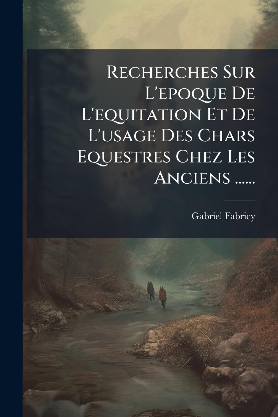 Recherches Sur L'epoque De L'equitation Et De L'usage Des Chars Equestres Chez Les Anciens ...... book