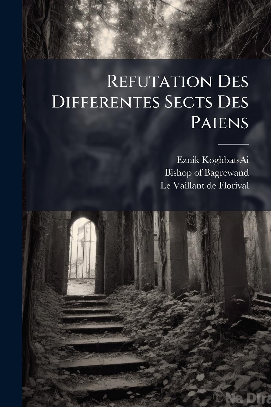 Refutation Des Differentes Sects Des Paiens: De La Religion Des Perses, De La Religion Des Sages De La Grece, De La Secte De Marcion... book