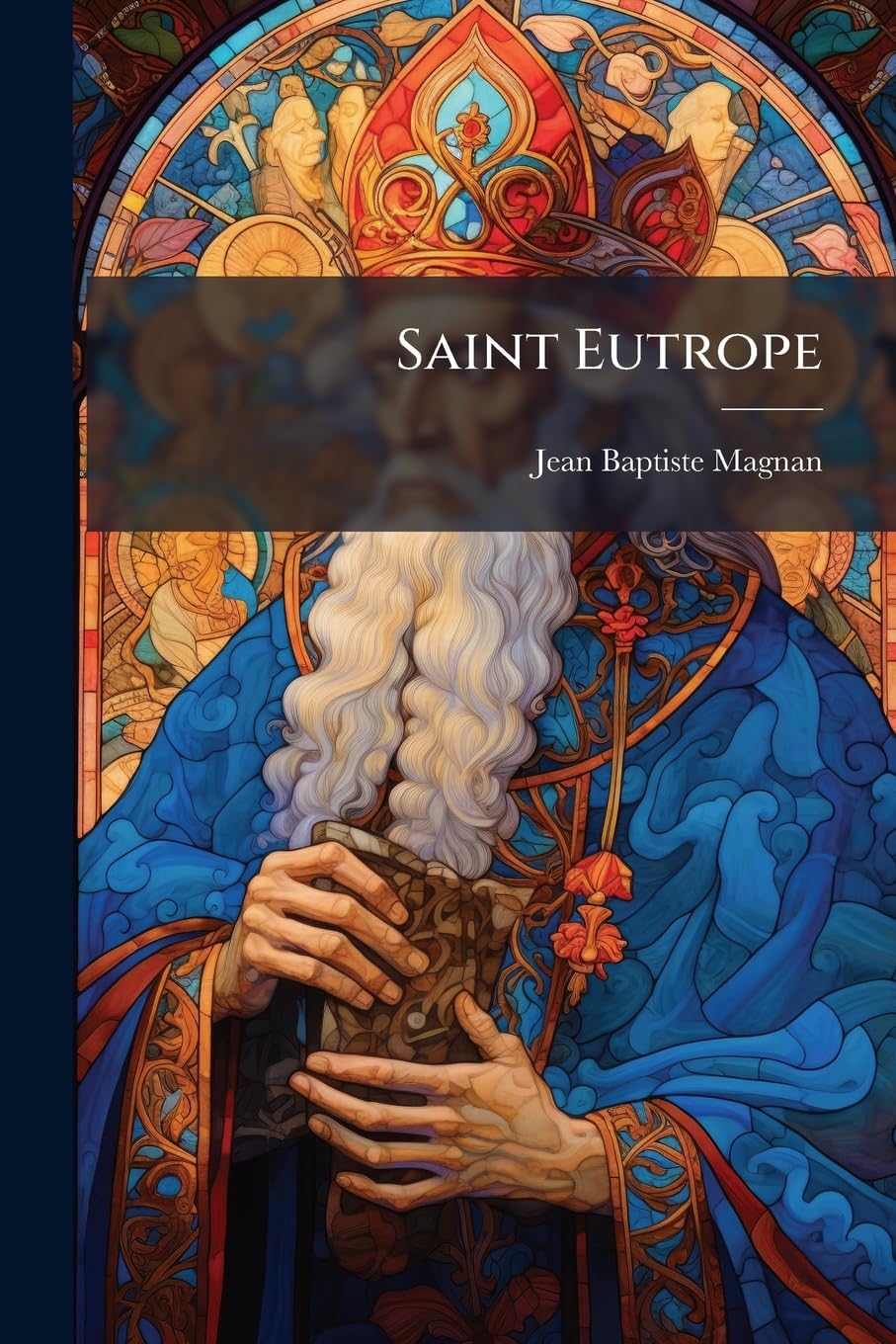 Saint Eutrope: Vies Des Saints De L'église De Marseille... book