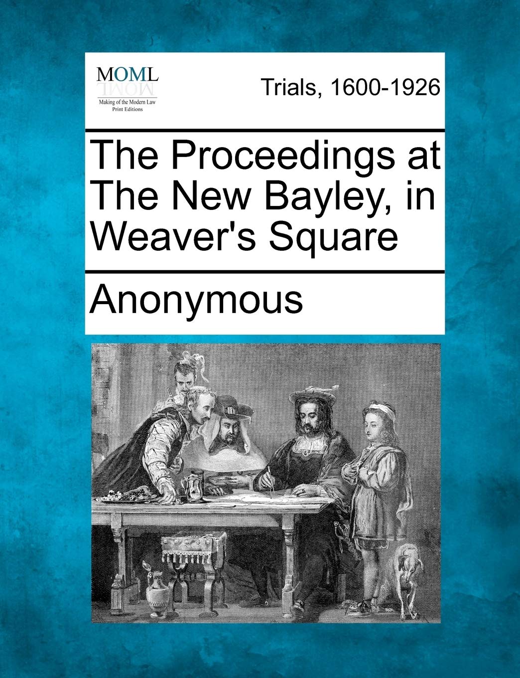 The Proceedings at the New Bayley, in Weaver's Square Law