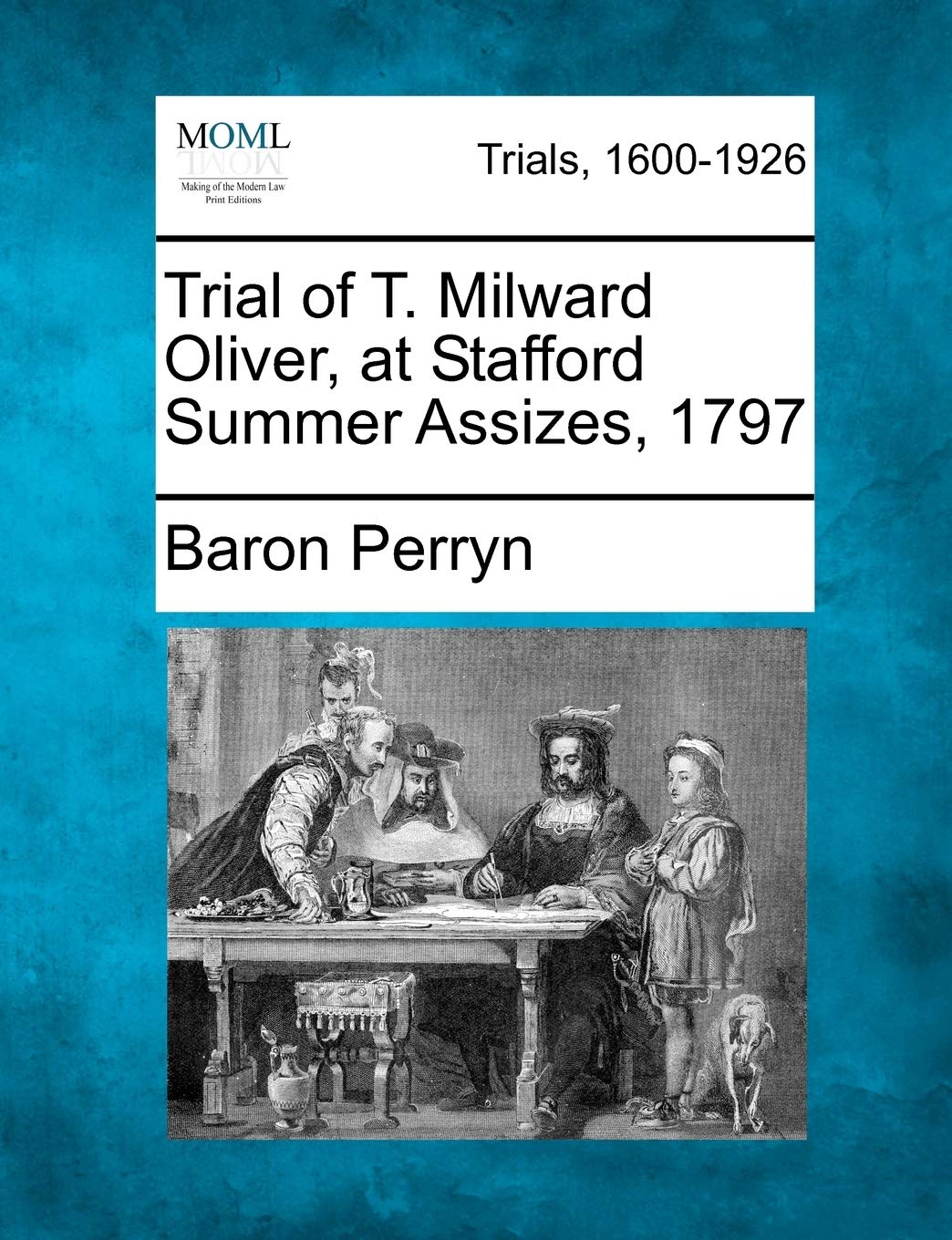 Trial of T. Milward Oliver, at Stafford Summer Assizes, 1797 Law