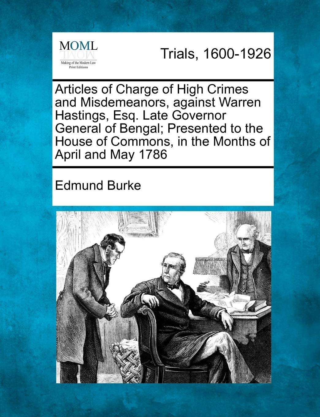 Articles of Charge of High Crimes and Misdemeanors, Against Warren Hastings, Esq. Late Governor General of Bengal; Presented to the House of Commons, in the Months of April and May 1786 Law
