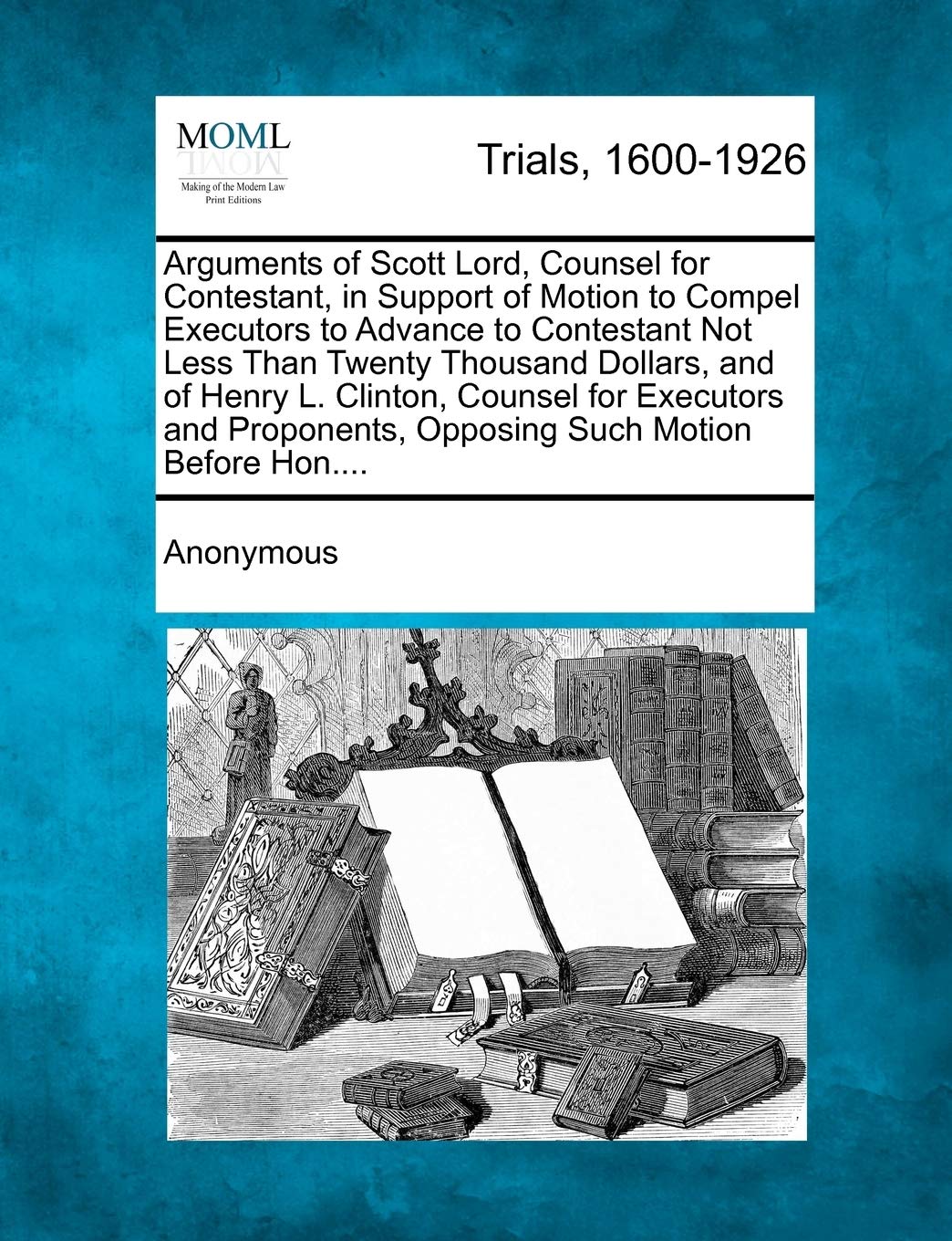 Arguments of Scott Lord, Counsel for Contestant, in Support of Motion to Compel Executors to Advance to Contestant Not Less Than Twenty Thousand ... Opposing Such Motion Before Hon.... Law