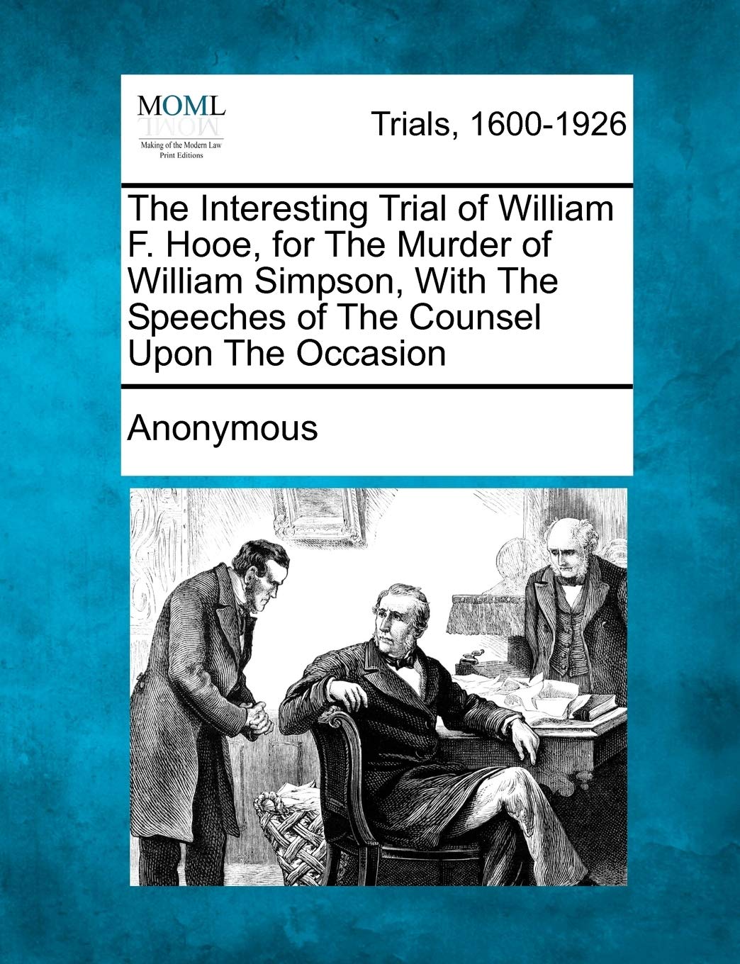 The Interesting Trial of William F. Hooe, for the Murder of William Simpson, with the Speeches of the Counsel Upon the Occasion Law