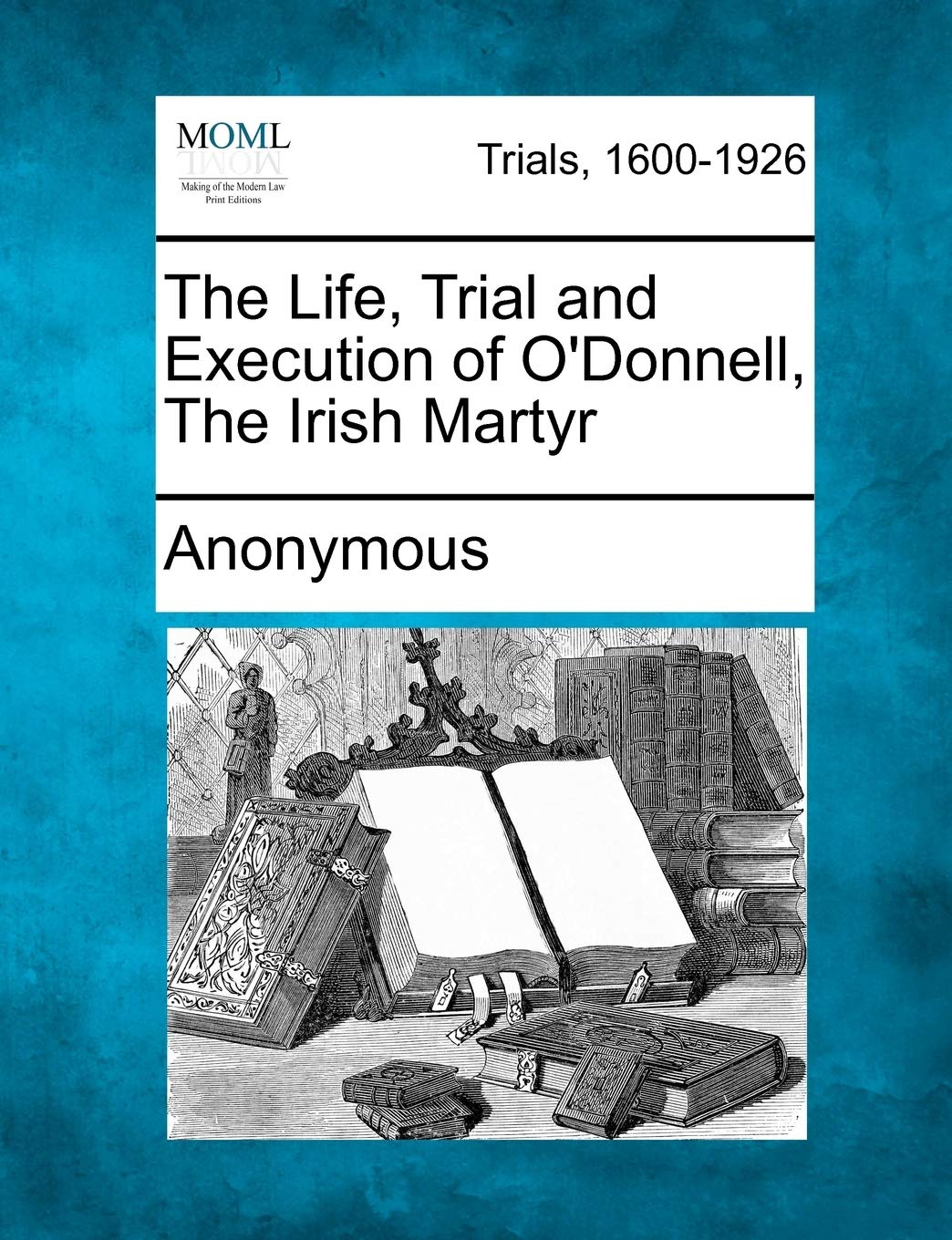 The Life, Trial and Execution of O'Donnell, the Irish Martyr Law