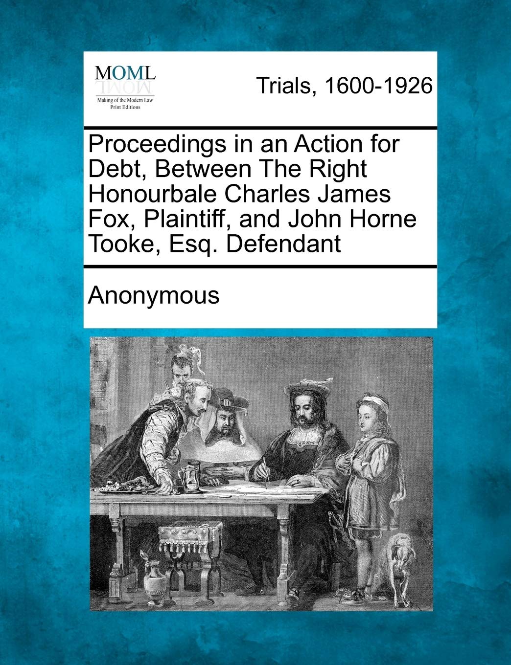 Proceedings in an Action for Debt, Between the Right Honourbale Charles James Fox, Plaintiff, and John Horne Tooke, Esq. Defendant Law