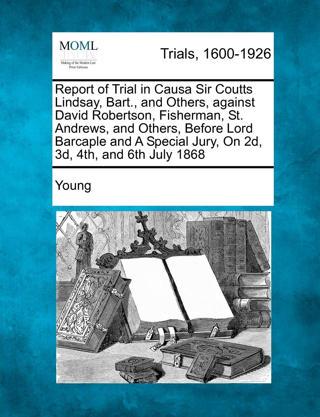 Report of Trial in Causa Sir Coutts Lindsay, Bart., and Others, Against David Robertson, Fisherman, St. Andrews, and Others, Before Lord Barcaple and a Special Jury, on 2D, 3D, 4th, and 6th July 1868 Law