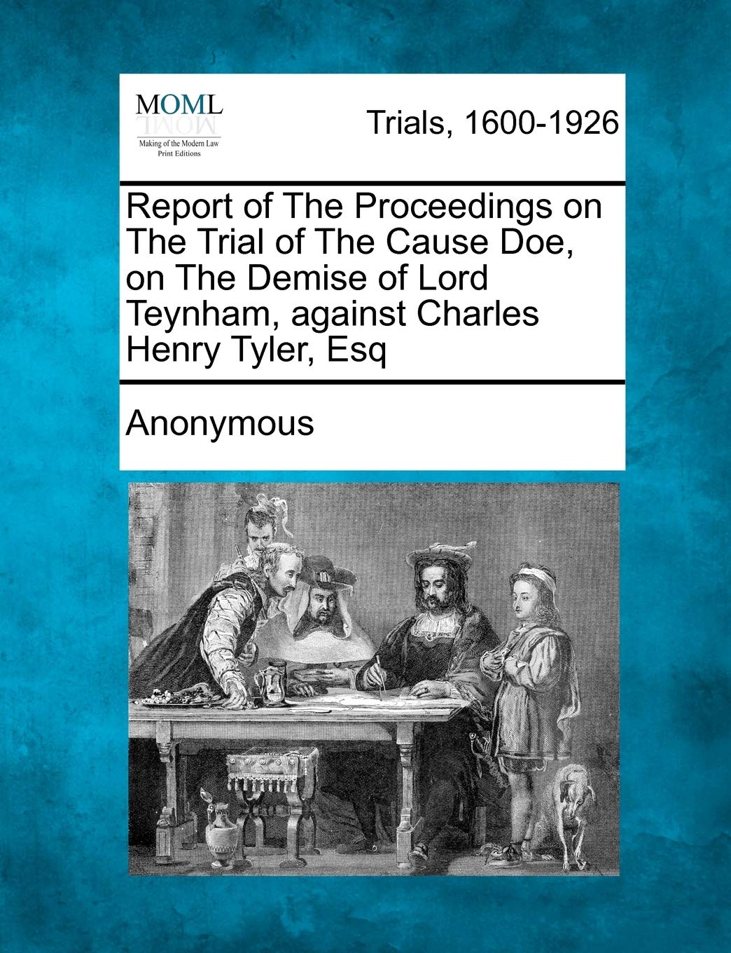 Report of the Proceedings on the Trial of the Cause Doe, on the Demise of Lord Teynham, Against Charles Henry Tyler, Esq Law