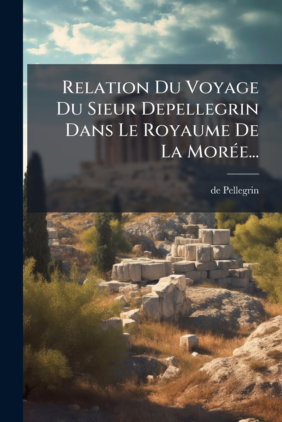 Relation Du Voyage Du Sieur Depellegrin Dans Le Royaume De La Morée... book