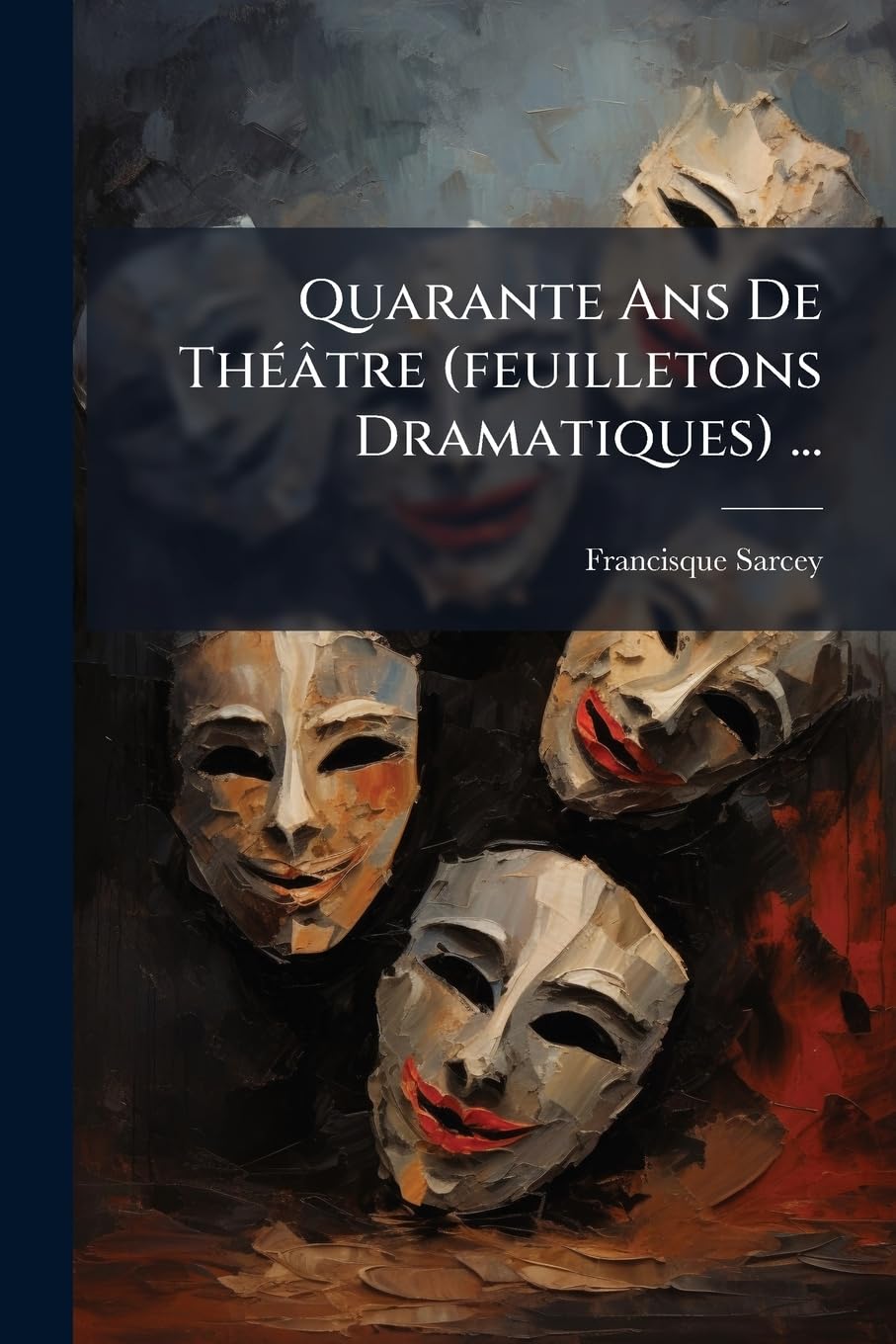 Quarante Ans De Théâtre (feuilletons Dramatiques) ...: Les Modernes: Augier, Feuillet, Dumas Fils, H. De Bornier, Etc. 1901... book