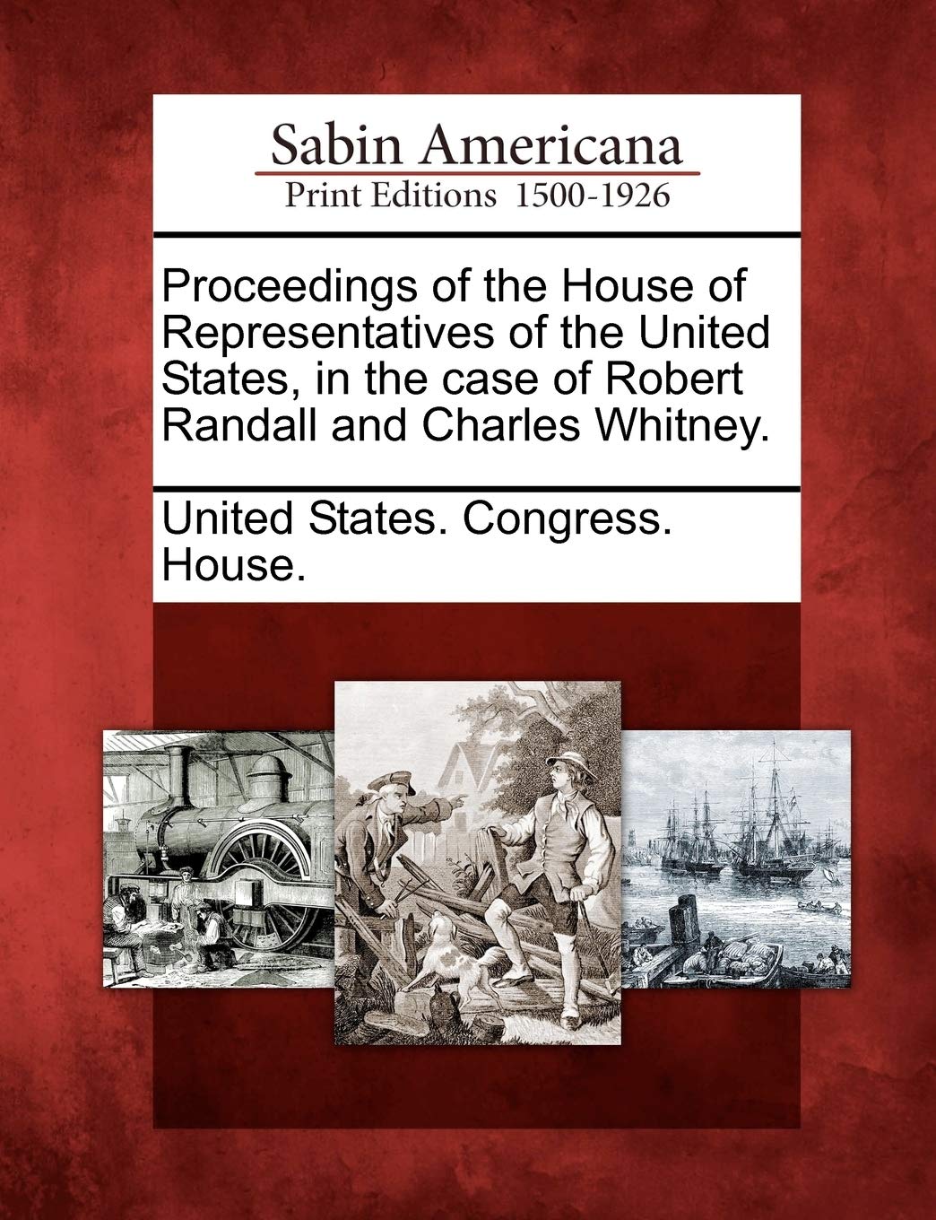 Proceedings of the House of Representatives of the United States, in the Case of Robert Randall and Charles Whitney. Social Sciences