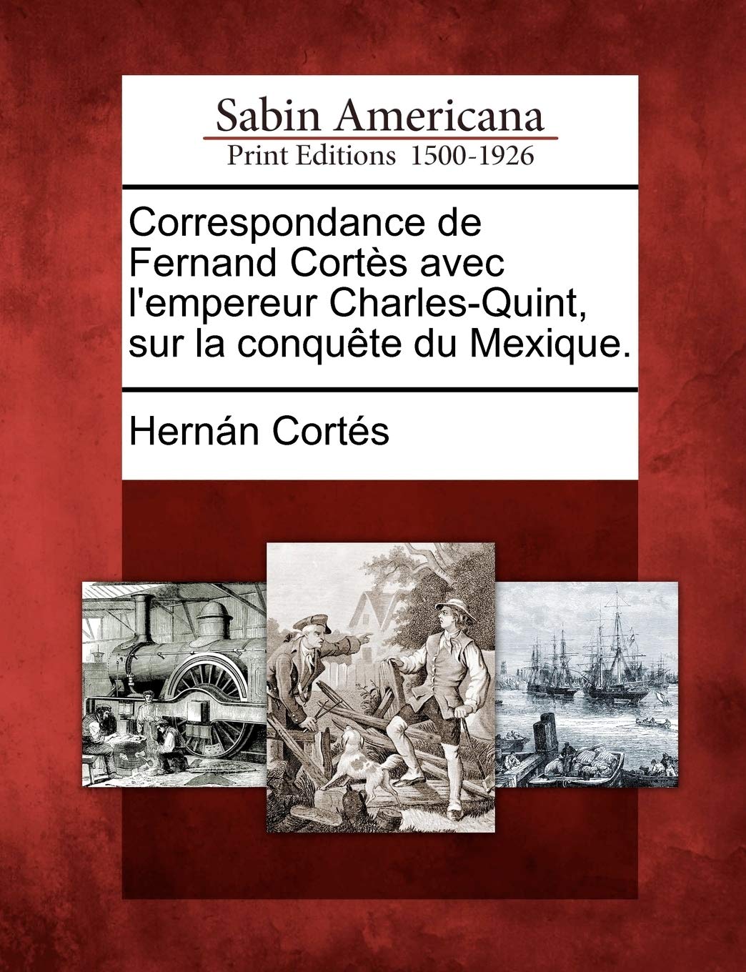 Correspondance de Fernand Cort S Avec L'Empereur Charles-Quint, Sur La Conqu Te Du Mexique. book