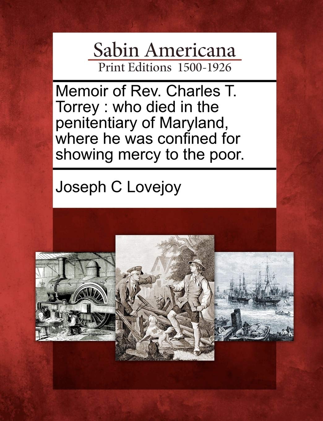 Memoir of REV. Charles T. Torrey: Who Died in the Penitentiary of Maryland, Where He Was Confined for Showing Mercy to the Poor. Memories
