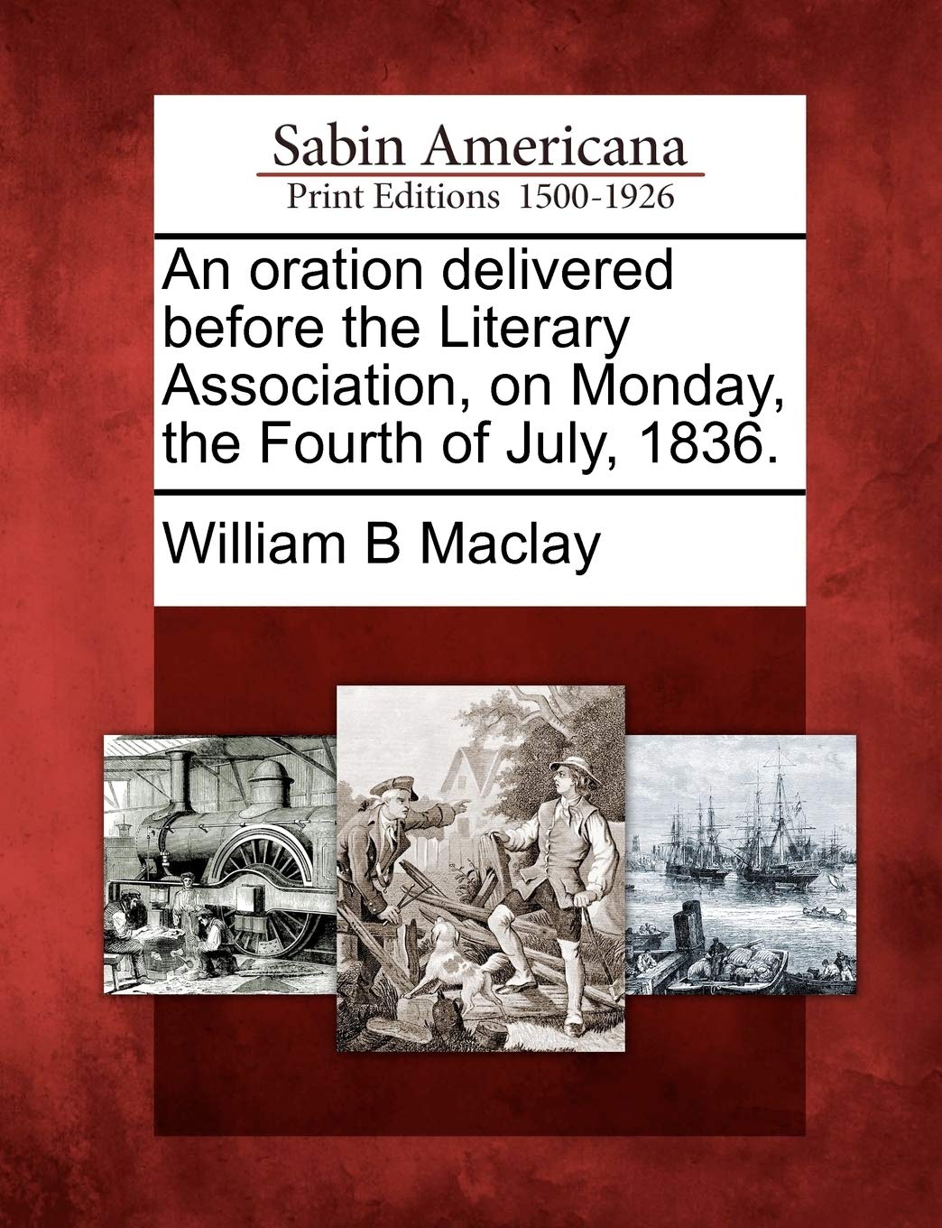 An Oration Delivered Before the Literary Association, on Monday, the Fourth of July, 1836. Social Sciences