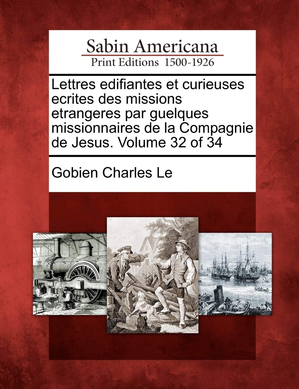 Lettres Edifiantes Et Curieuses Ecrites Des Missions Etrangeres Par Guelques Missionnaires de La Compagnie de Jesus. Volume 32 of 34 Social Sciences
