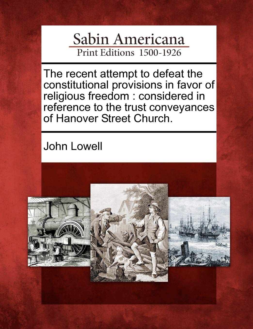 The Recent Attempt to Defeat the Constitutional Provisions in Favor of Religious Freedom: Considered in Reference to the Trust Conveyances of Hanover: ... Trust Conveyances of Hanover Street Church. Law