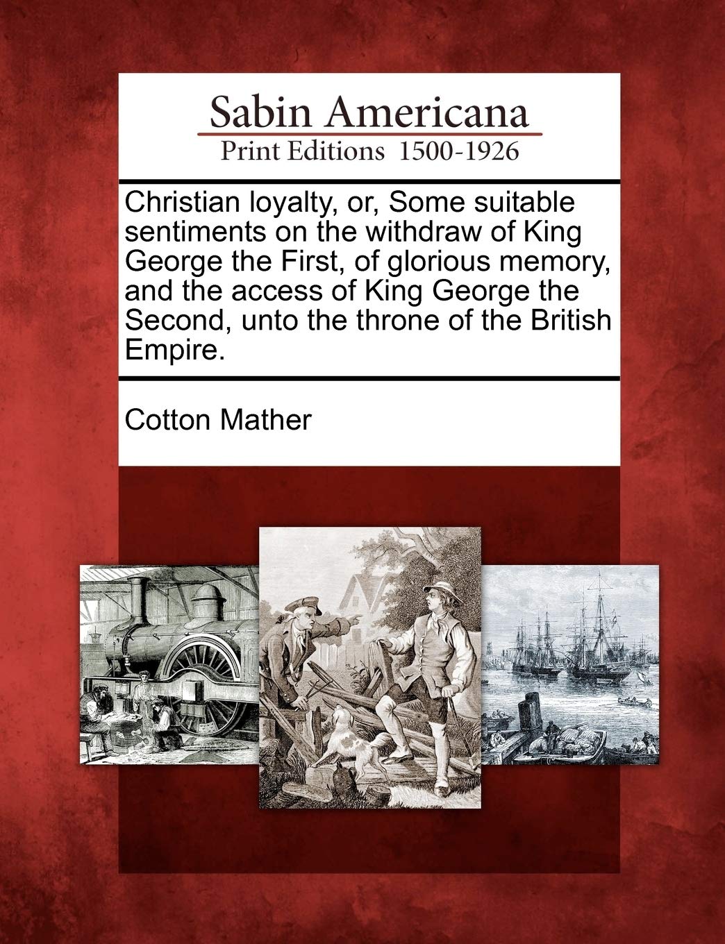 Christian Loyalty, Or, Some Suitable Sentiments on the Withdraw of King George the First, of Glorious Memory, and the Access of King George the Second Books