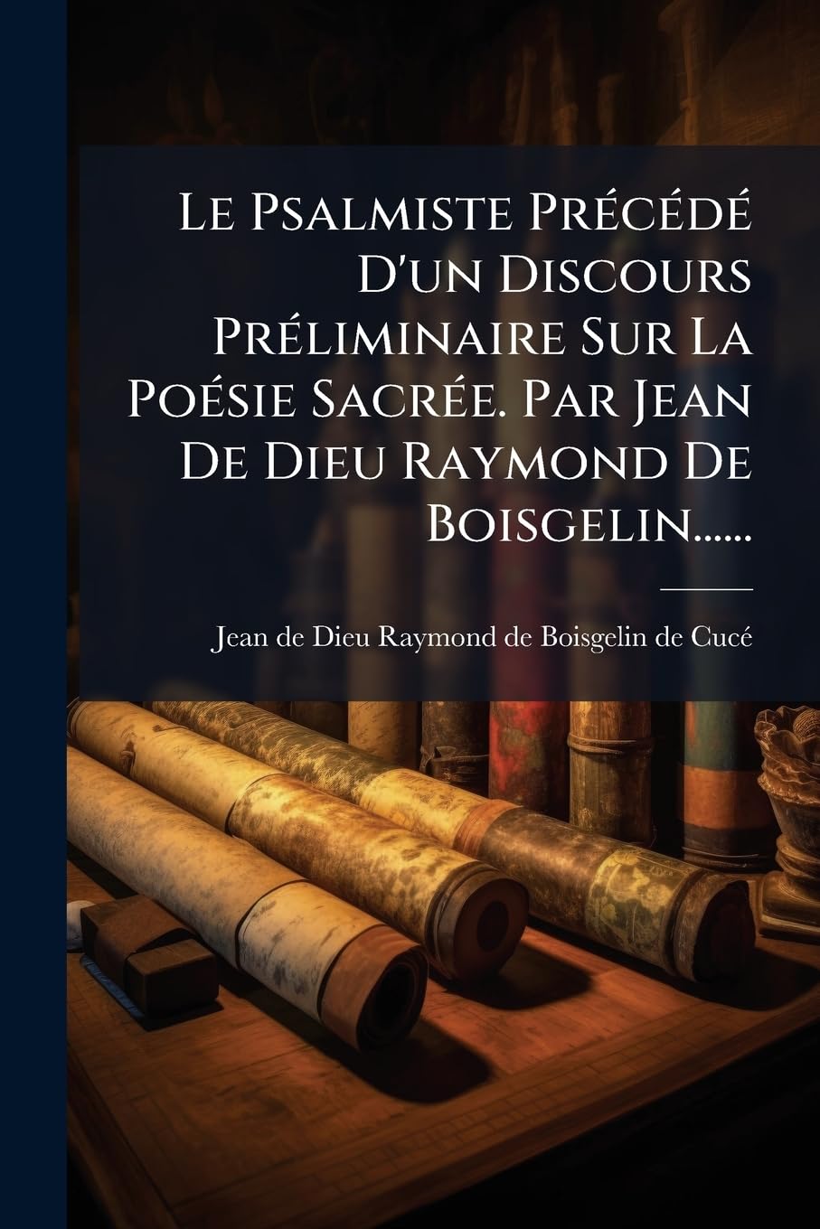 Le Psalmiste Précédé D'un Discours Préliminaire Sur La Poésie Sacrée. Par Jean De Dieu Raymond De Boisgelin...... book