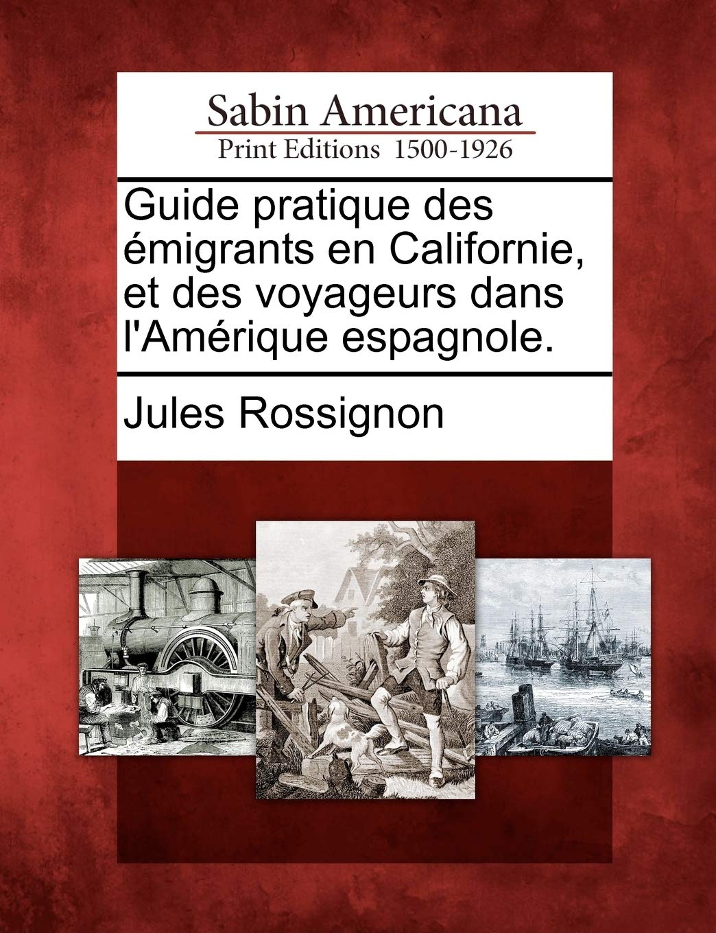 Guide Pratique Des Migrants En Californie, Et Des Voyageurs Dans L'Am Rique Espagnole. book