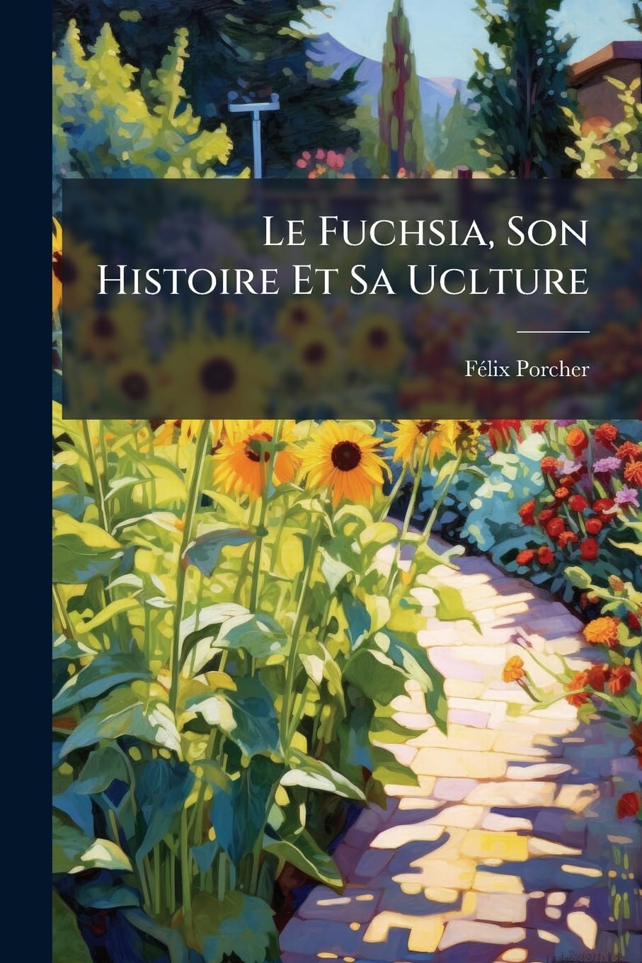 Le Fuchsia, Son Histoire Et Sa Uclture: Suivies D'une Monographie Contenant La Description De 65 Espèces Et De 384 Variétés... book