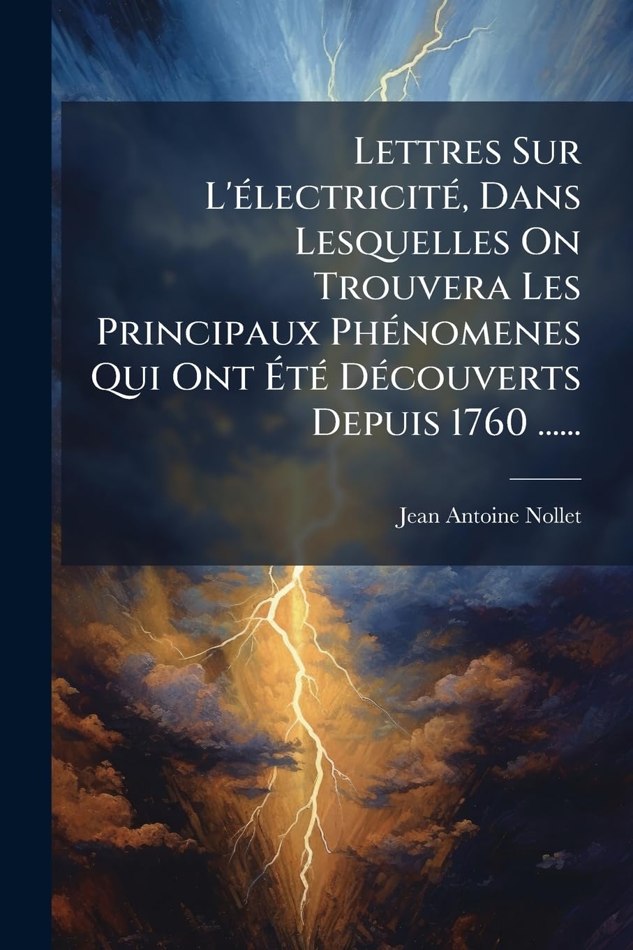 Lettres Sur L'électricité, Dans Lesquelles On Trouvera Les Principaux Phénomenes Qui Ont Été Découverts Depuis 1760 ...... book