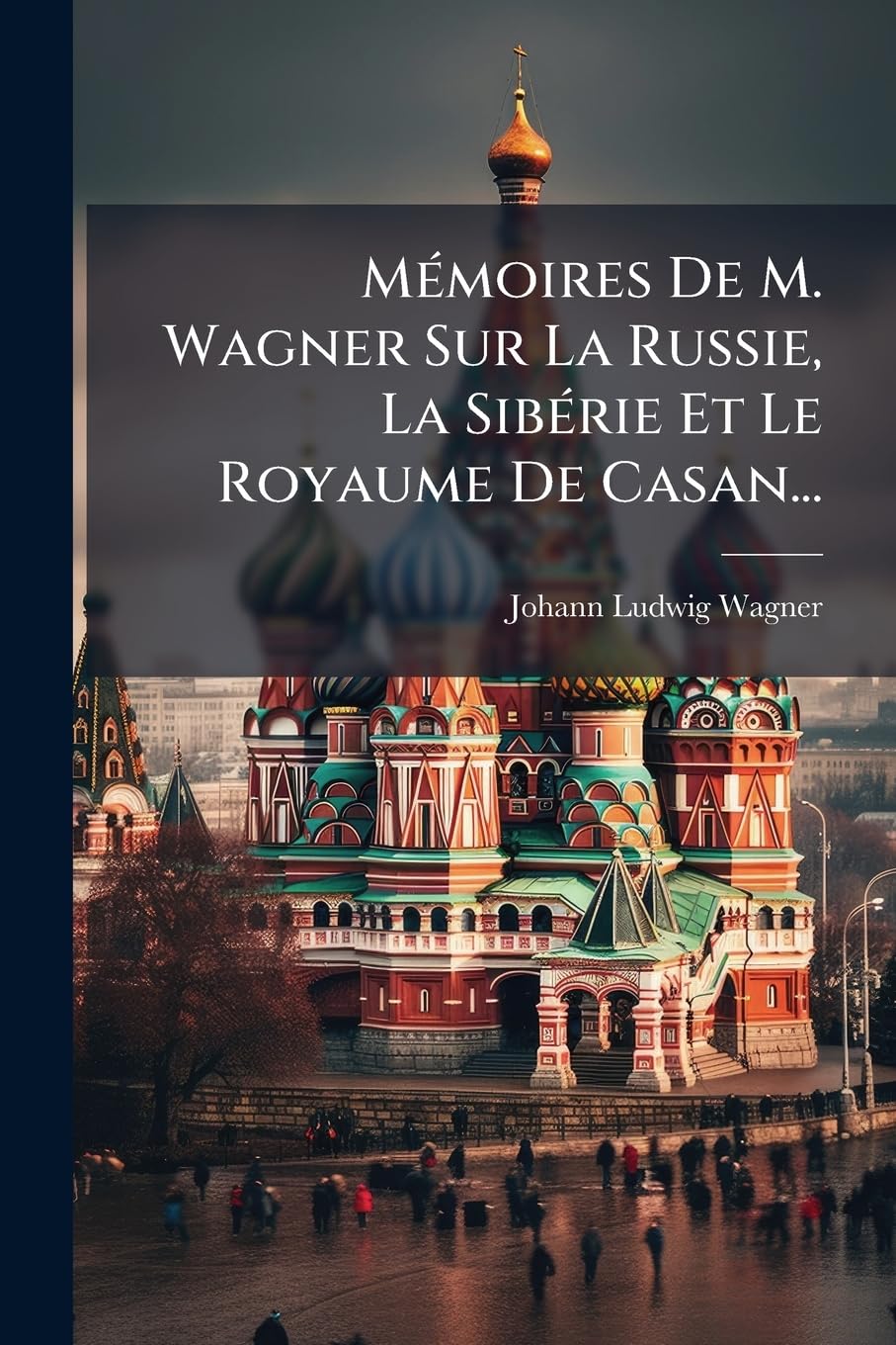 Mémoires De M. Wagner Sur La Russie, La Sibérie Et Le Royaume De Casan... book