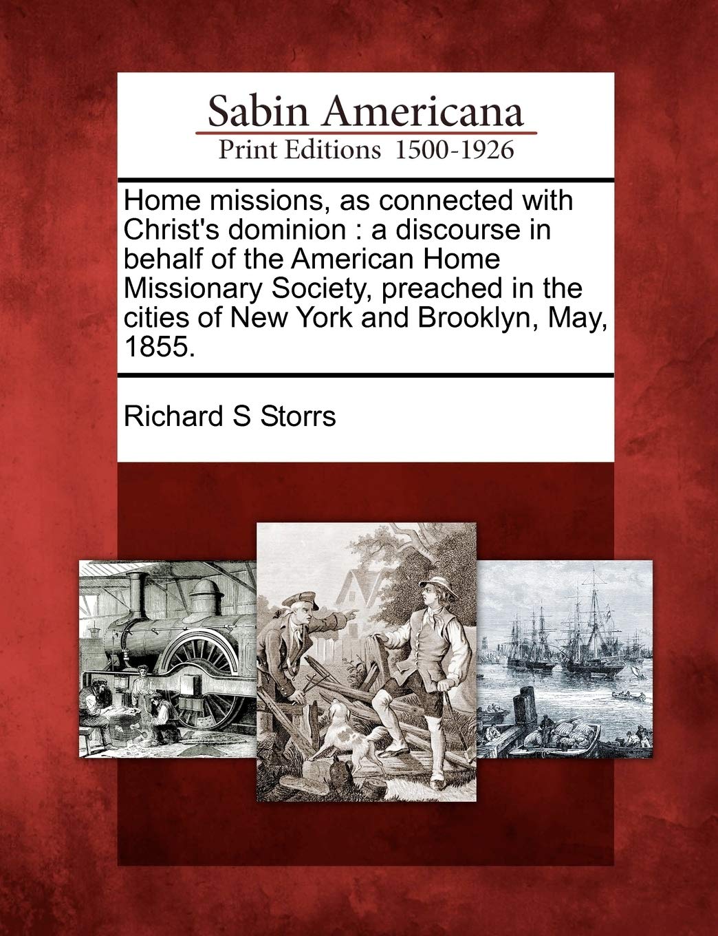 Home Missions, as Connected with Christ's Dominion: A Discourse in Behalf of the American Home Missionary Society, Preached in the Cities of New York: ... Cities of New York and Brooklyn, May, 1855. Social Sciences