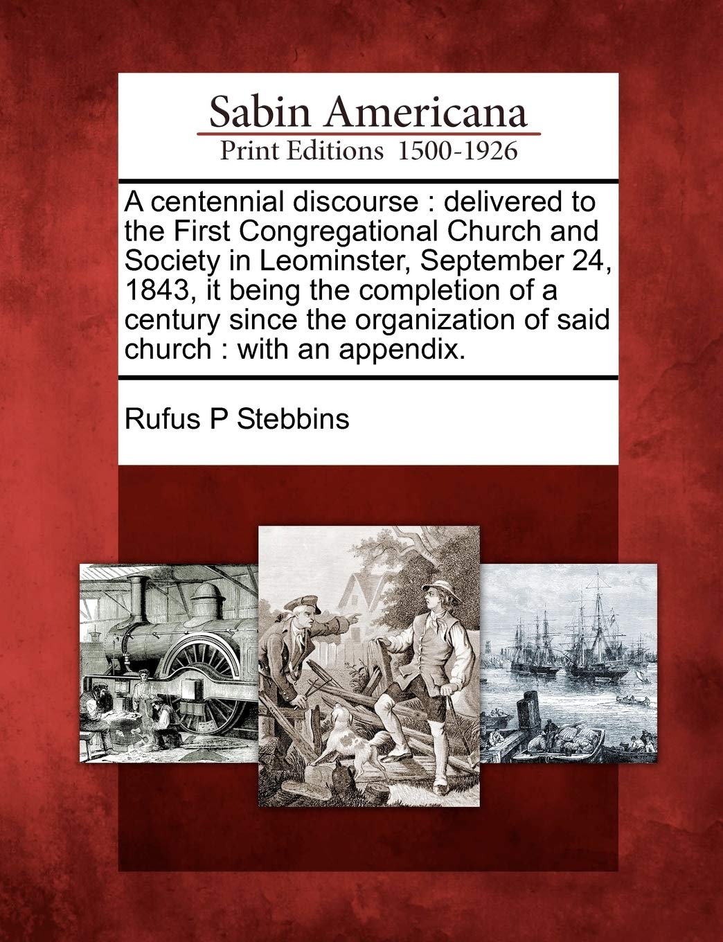 A Centennial Discourse: Delivered to the First Congregational Church and Society in Leominster, September 24, 1843, It Being the Completion of: ... of Said Church: With an Appendix. Social Sciences