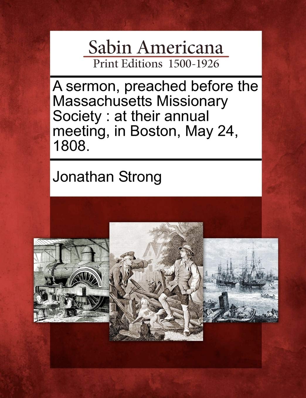 A Sermon, Preached Before the Massachusetts Missionary Society: At Their Annual Meeting, in Boston, May 24, 1808. Social Sciences