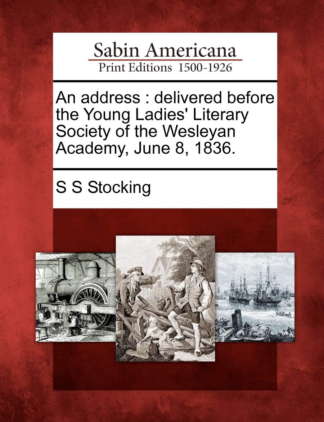 An Address: Delivered Before the Young Ladies' Literary Society of the Wesleyan Academy, June 8, 1836. Social Sciences