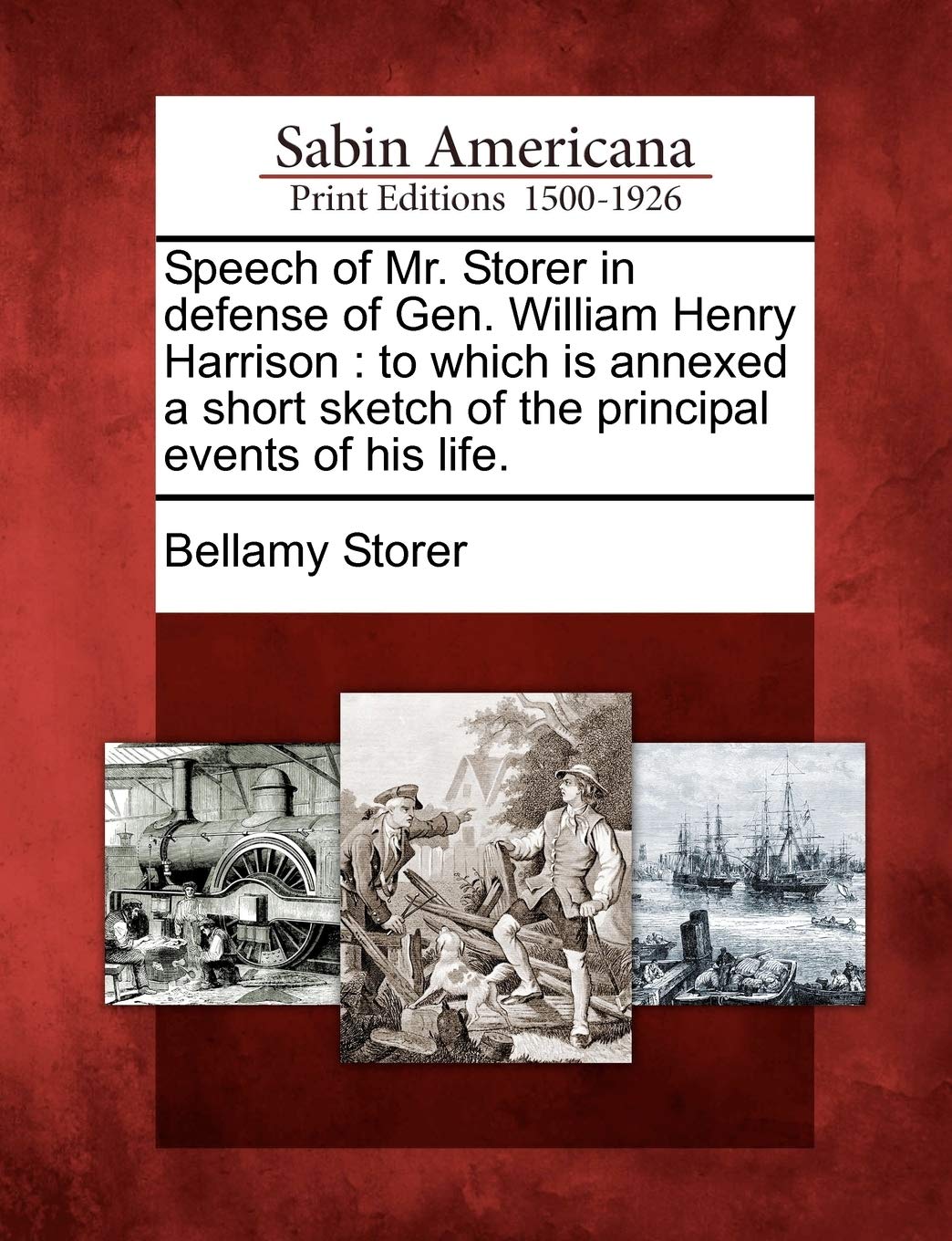 Speech of Mr. Storer in Defense of Gen. William Henry Harrison: To Which Is Annexed a Short Sketch of the Principal Events of His Life. Social Sciences