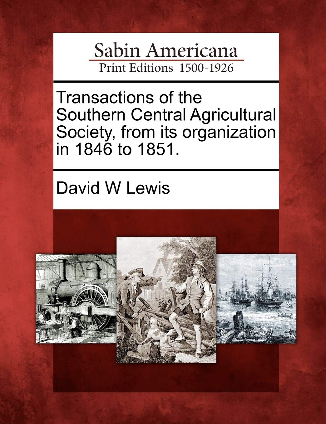 Transactions of the Southern Central Agricultural Society, from Its Organization in 1846 to 1851. Social Sciences