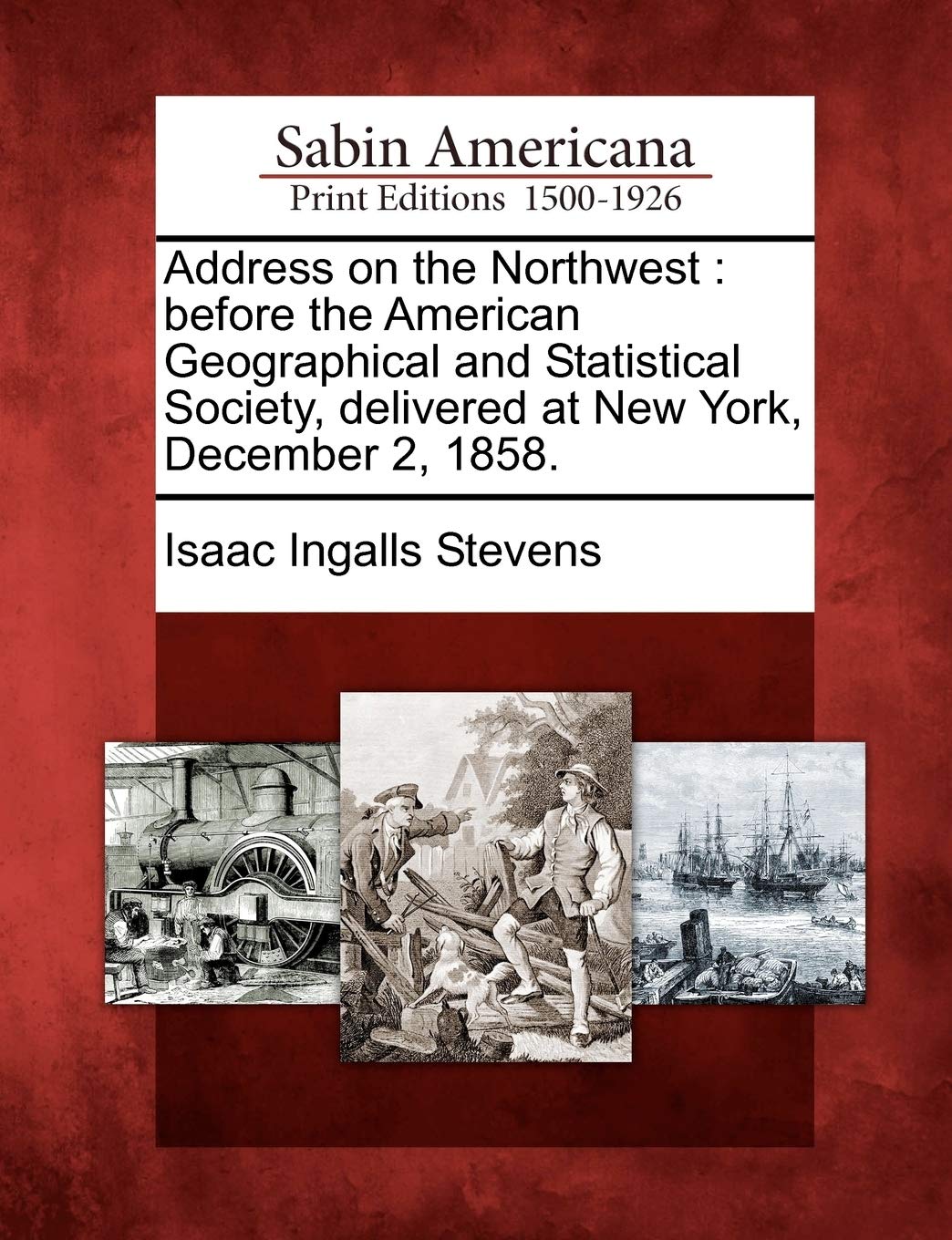Address on the Northwest: Before the American Geographical and Statistical Society, Delivered at New York, December 2, 1858. Social Sciences