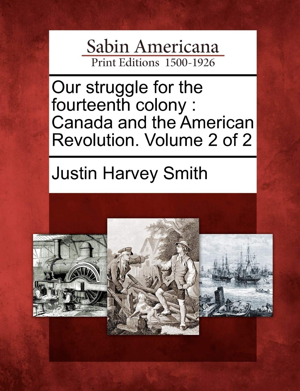 Our struggle for the fourteenth colony: Canada and the American Revolution. Volume 2 of 2 Politics & History